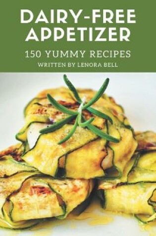 Cover of 150 Yummy Dairy-Free Appetizer Recipes