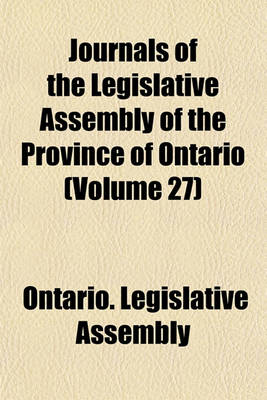 Book cover for Journals of the Legislative Assembly of the Province of Ontario (Volume 27)