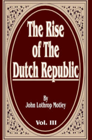 Cover of The Rise of the Dutch Republic, Volume Three