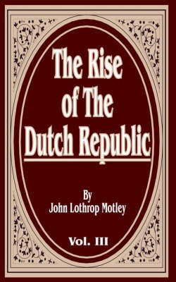 Book cover for The Rise of the Dutch Republic, Volume Three