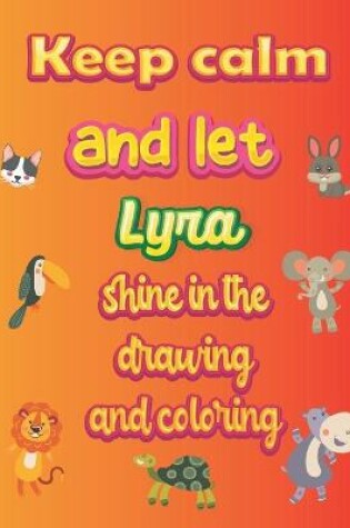 Cover of keep calm and let Lyra shine in the drawing and coloring