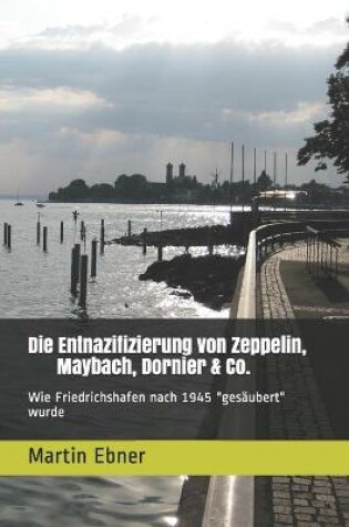 Cover of Die Entnazifizierung von Zeppelin, Maybach, Dornier & Co.