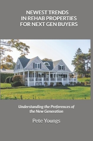 Cover of Newest Trends in Rehab Properties for Next Gen Buyers