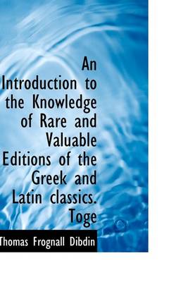 Book cover for An Introduction to the Knowledge of Rare and Valuable Editions of the Greek and Latin Classics. Toge