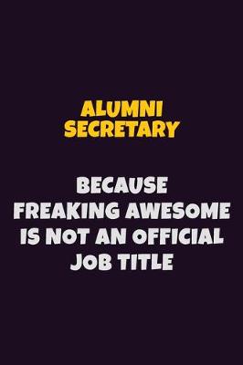 Book cover for Alumni Secretary, Because Freaking Awesome Is Not An Official Job Title