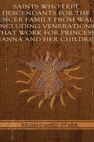 Cover of Saints Who Left Descendents For the Spencer Family From Wales Including Venerations That Work for Princess Dianna and Her Children