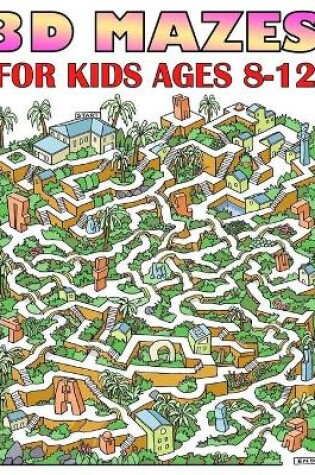 Cover of 3D Mazes For Kids Ages 8-12
