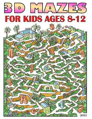 Book cover for 3D Mazes For Kids Ages 8-12