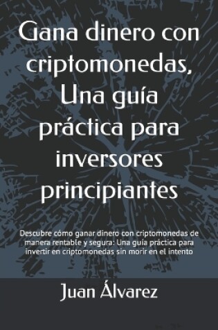 Cover of Gana dinero con criptomonedas, Una guía práctica para inversores principiantes