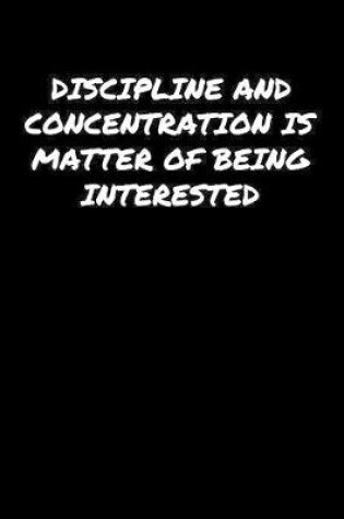 Cover of Discipline and Concentration Is Matter Of Being Interested