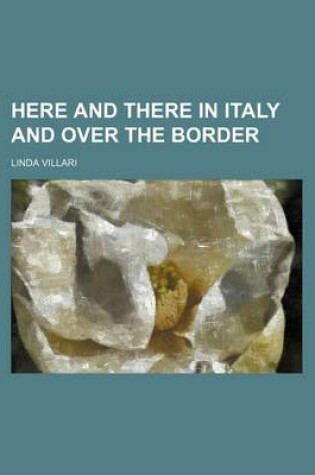 Cover of Here and There in Italy and Over the Border