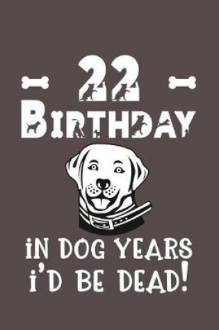 Cover of 22 Birthday - In Dog Years I'd Be Dead!