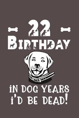 Book cover for 22 Birthday - In Dog Years I'd Be Dead!