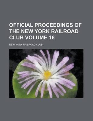 Book cover for Official Proceedings of the New York Railroad Club Volume 16