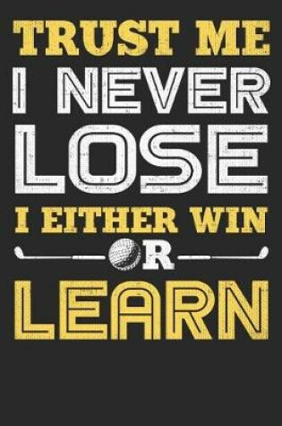 Cover of Trust Me I Never Lose I Either Win Or Learn