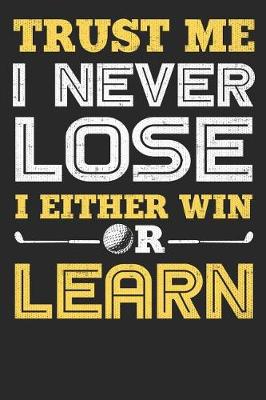 Book cover for Trust Me I Never Lose I Either Win Or Learn