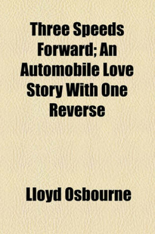 Cover of Three Speeds Forward; An Automobile Love Story with One Reverse