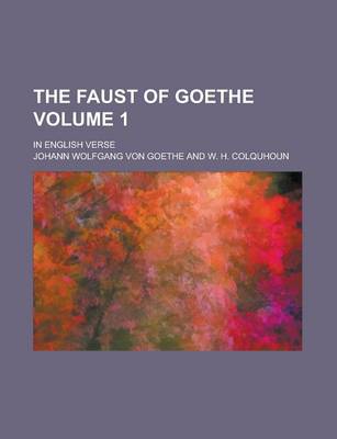 Book cover for The Faust of Goethe; In English Verse Volume 1