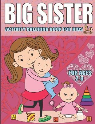 Book cover for Big Sister Activity Coloring Book For Kids Ages 2-8