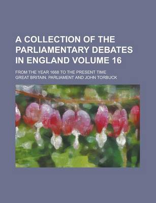 Book cover for A Collection of the Parliamentary Debates in England; From the Year 1668 to the Present Time Volume 16