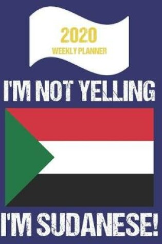 Cover of 2020 Weekly Planner I'm Not Yelling I'm Sudanese