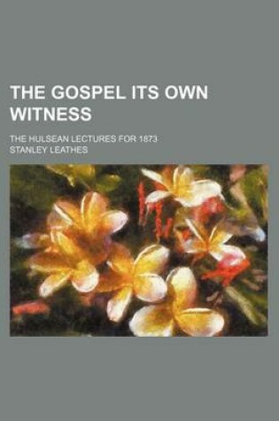 Cover of The Gospel Its Own Witness; The Hulsean Lectures for 1873