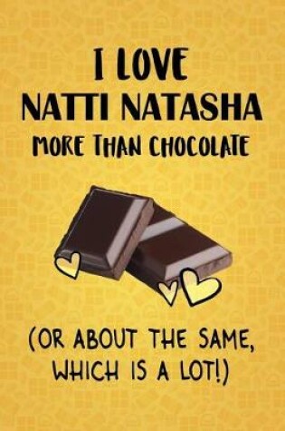 Cover of I Love Natti Natasha More Than Chocolate (Or About The Same, Which Is A Lot!)