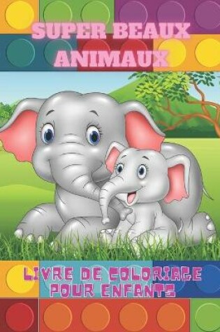 Cover of SUPER BEAUX ANIMAUX - Livre De Coloriage Pour Enfants