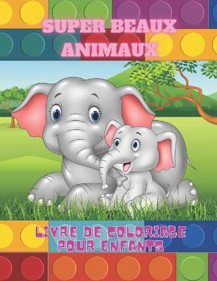 Book cover for SUPER BEAUX ANIMAUX - Livre De Coloriage Pour Enfants