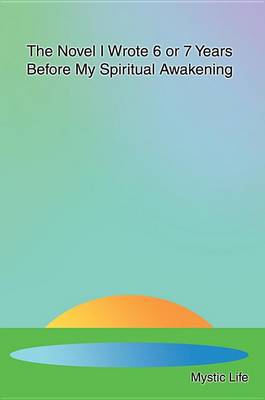 Book cover for The Novel I Wrote 6 or 7 Years Before My Spiritual Awakening
