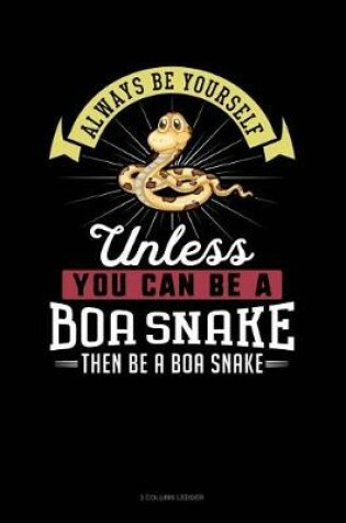 Cover of Always Be Yourself Unless You Can Be a Boa Snake Then Be a Boa Snake