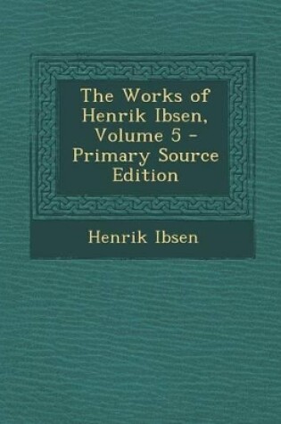 Cover of The Works of Henrik Ibsen, Volume 5