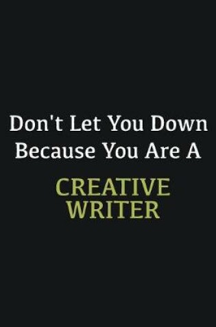 Cover of Don't let you down because you are a Creative Writer