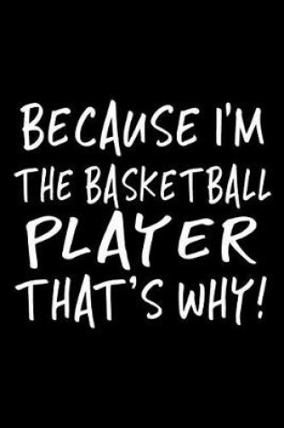 Cover of Because I'm The Basketball Player That's Why!