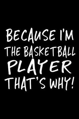 Book cover for Because I'm The Basketball Player That's Why!