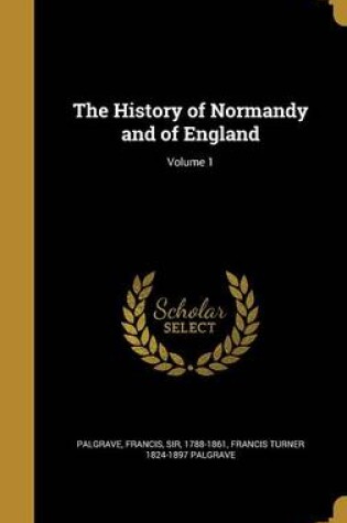 Cover of The History of Normandy and of England; Volume 1