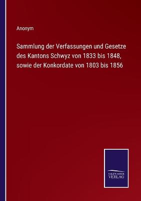 Book cover for Sammlung der Verfassungen und Gesetze des Kantons Schwyz von 1833 bis 1848, sowie der Konkordate von 1803 bis 1856