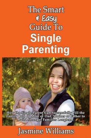 Cover of The Smart & Easy Guide To Single Parenting