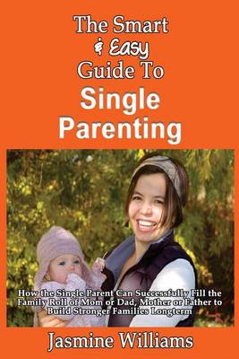 Book cover for The Smart & Easy Guide To Single Parenting