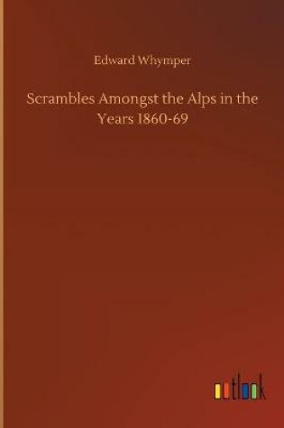 Cover of Scrambles Amongst the Alps in the Years 1860-69