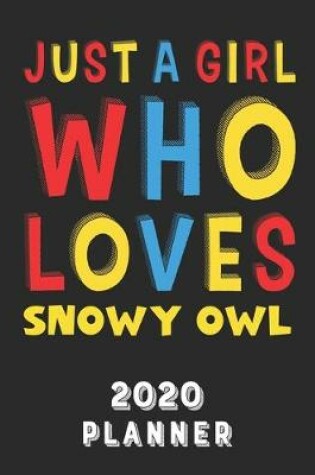 Cover of Just A Girl Who Loves Snowy Owl 2020 Planner