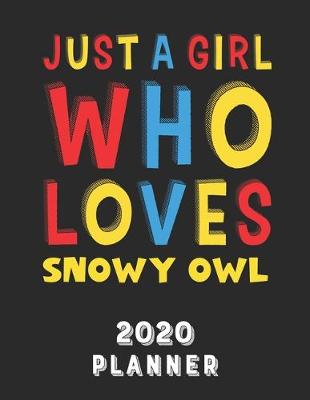 Book cover for Just A Girl Who Loves Snowy Owl 2020 Planner