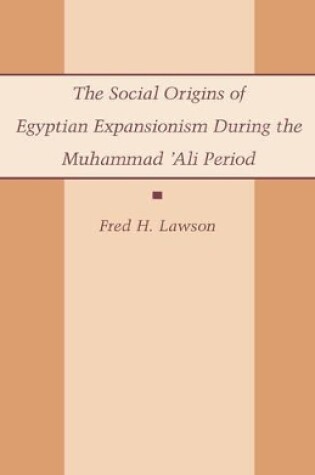 Cover of The Social Origins of Egyptian Expansionism during the Muhammad 'Ali Period