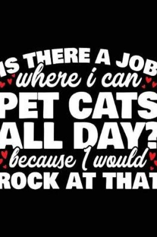 Cover of Is There a Job Where I Can Pet Cats All Day? Because I Would Rock at That