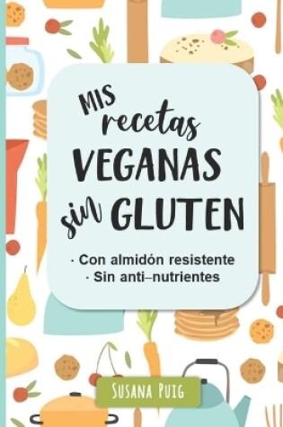 Cover of Mis Recetas Veganas Sin Gluten