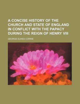 Book cover for A Concise History of the Church and State of England in Conflict with the Papacy During the Reign of Henry VIII