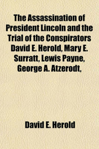 Cover of The Assassination of President Lincoln and the Trial of the Conspirators David E. Herold, Mary E. Surratt, Lewis Payne, George A. Atzerodt,