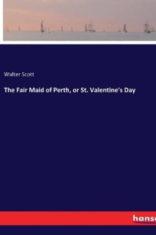 Cover of The Fair Maid of Perth, or St. Valentine's Day