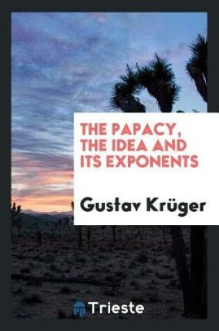 Cover of The Papacy, the Idea and Its Exponents