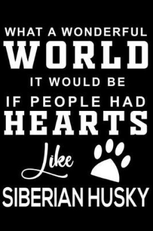 Cover of What a wonderful World it would be if people had hearts like Siberian Husky